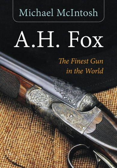 A.H. Fox : "The Finest Gun in the World" by Michael McIntosh - Paperback