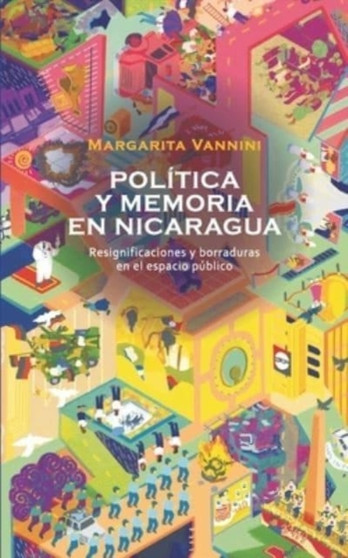 Memoria y politica en Nicaragua : Resignificaciones y borraduras en el espacio publico