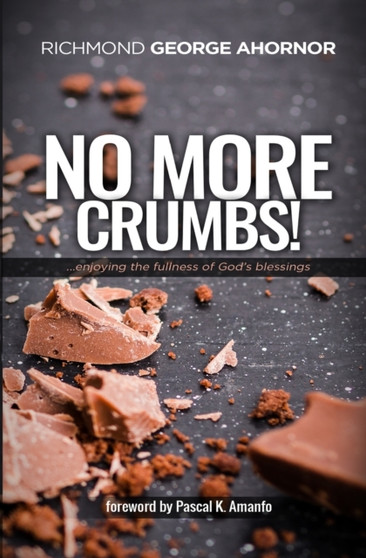 No More Crumbs! : Enjoying the fullness of God's Blessings...