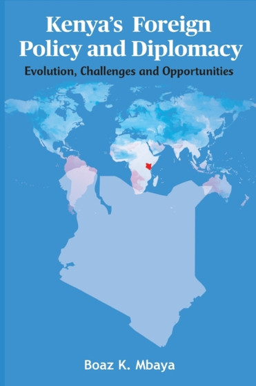 Kenya's Foreign Policy and Diplomacy : Evolution, Challenges and Opportunities