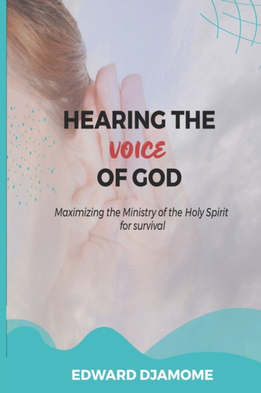 Hearing the Voice of God : Maximizing the Ministry of the Holy Spirit for survival