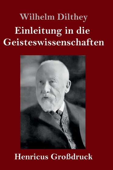 Einleitung in die Geisteswissenschaften (Grossdruck) : Versuch einer Grundlegung fur das Studium der Gesellschaft und ihrer Geschichte