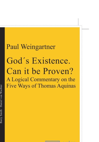 Gods Existence. Can it be Proven? : A Logical Commentary on the Five Ways of Thomas Aquinas