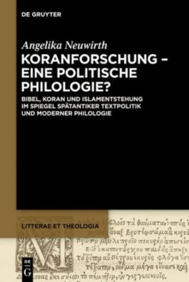 Koranforschung - eine politische Philologie? : Bibel, Koran und Islamentstehung im Spiegel spatantiker Textpolitik und moderner Philologie