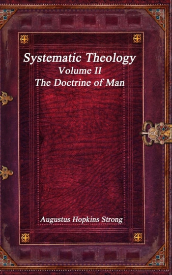 Systematic Theology : Volume II - The Doctrine of Man