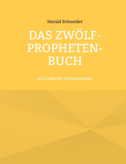 Das Zwoelf-Propheten-Buch : am Ende der Sonnenzeiten