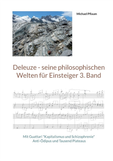 Deleuze - seine philosophischen Welten fur Einsteiger 3. Band : Mit Guattari "Kapitalismus und Schizophrenie" Anti-OEdipus und Tausend Plateaus