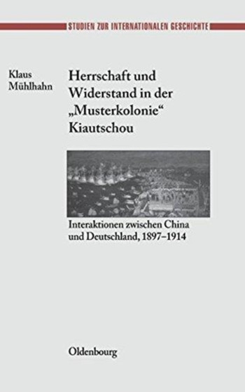 Herrschaft Und Widerstand in Der Musterkolonie Kiautschou : Interaktionen Zwischen China Und Deutschland, 1897-1914 : 8