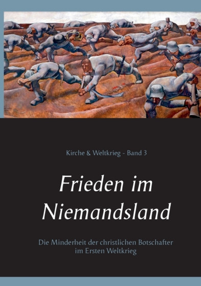 Frieden im Niemandsland : Die Minderheit der christlichen Botschafter im Ersten Weltkrieg