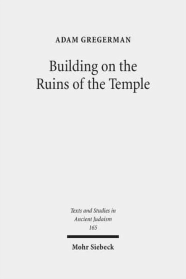 Building on the Ruins of the Temple : Apologetics and Polemics in Early Christianity and Rabbinic Judaism : 165