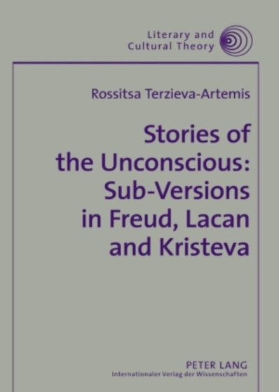 Stories of the Unconscious: Sub-Versions in Freud, Lacan and Kristeva : 30