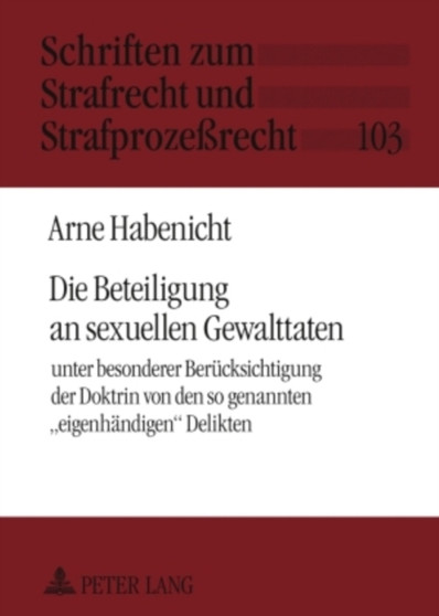 Die Beteiligung an Sexuellen Gewalttaten : Unter Besonderer Beruecksichtigung Der Doktrin Von Den So Genannten ??Eigenhaendigen?? Delikten : 103