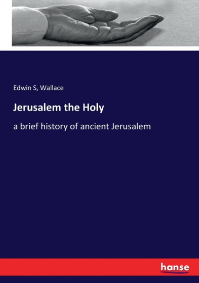Jerusalem the Holy : a brief history of ancient Jerusalem