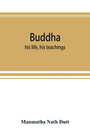 Buddha : his life, his teachings, his order (together with the history of the Buddhism)