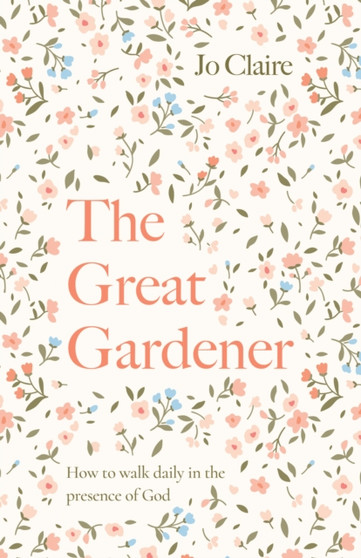 The Great Gardener : Learning to Walk Daily in the Presence of God