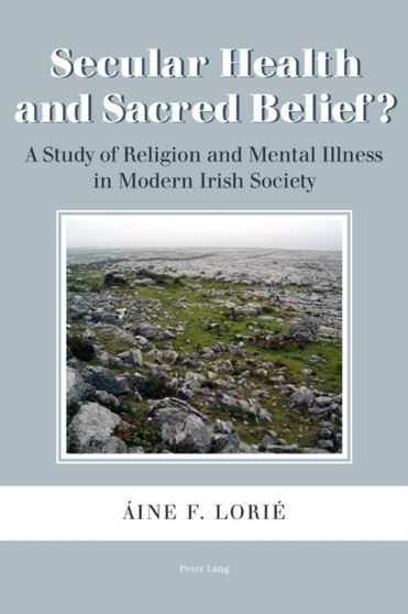 Secular Health and Sacred Belief? : A Study of Religion and Mental Illness in Modern Irish Society