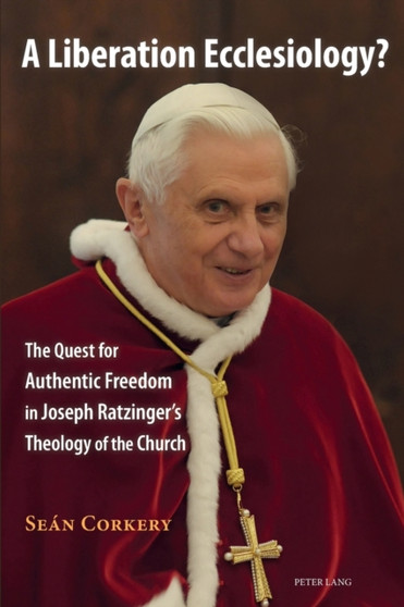 A Liberation Ecclesiology? : The Quest for Authentic Freedom in Joseph Ratzinger???s Theology of the Church