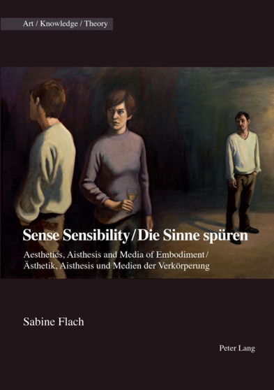 Sense Sensibility / Die Sinne spueren : Aesthetics, Aisthesis and Media of Embodiment / Aesthetik, Aisthesis und Medien der Verkoerperung : 9