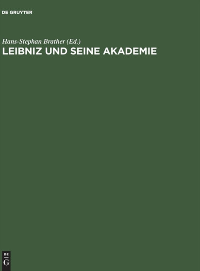 Leibniz Und Seine Akademie : Ausgewaehlte Quellen Zur Geschichte Der Berliner Sozietaet Der Wissenschaften 1697-1716