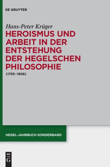 Heroismus und Arbeit in der Entstehung der Hegelschen Philosophie : (1793 - 1806)