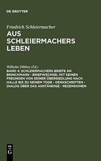 Schleiermachers Briefe an Brinckmann - Briefwechsel Mit Seinen Freunden Von Seiner Ubersiedlung Nach Halle Bis Zu Seinem Tode - Denkschriften - Dialog Uber Das Anstandige - Rezensionen