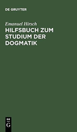 Hilfsbuch Zum Studium Der Dogmatik : Die Dogmatik Der Reformatoren Und Der Altevangelischen Lehrer Quellma??ig Belegt Und Verdeutscht