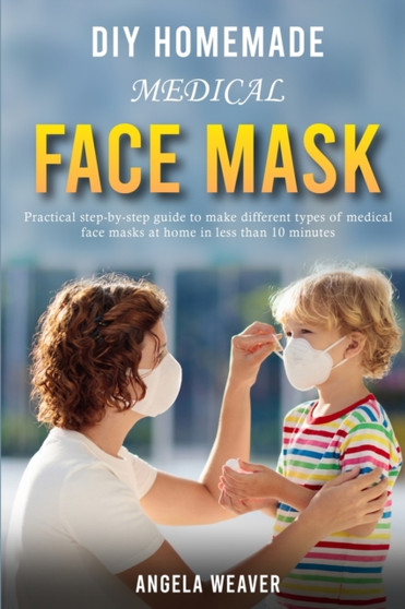 Diy Homemade Medical Face Mask by Angela Weaver - Paperback