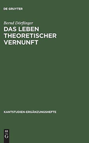 Das Leben theoretischer Vernunft : Teleologische und praktische Aspekte der Erfahrungstheorie Kants