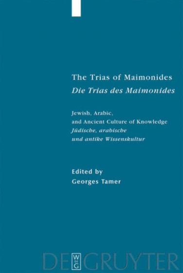 The Trias of Maimonides / Die Trias des Maimonides : Jewish, Arabic, and Ancient Culture of Knowledge / Judische, arabische und antike Wissenskultur