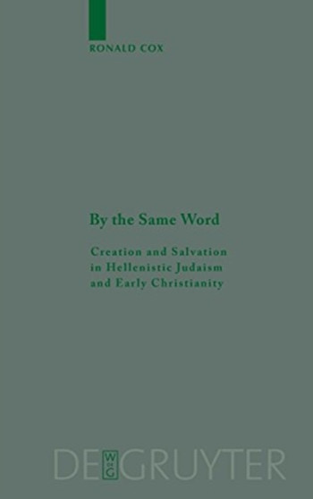 By the Same Word : Creation and Salvation in Hellenistic Judaism and Early Christianity