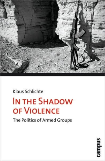 In the Shadow of Violence : The Politics of Armed Groups