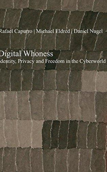 Digital Whoness : Identity, Privacy and Freedom in the Cyberworld