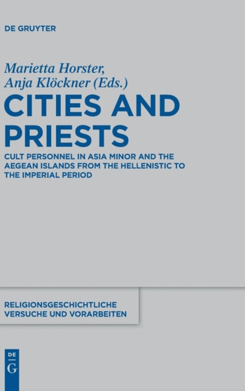 Cities and Priests : Cult Personnel in Asia Minor and the Aegean Islands from the Hellenistic to the Imperial Period