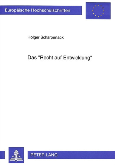 Das ??Recht auf Entwicklung?? : Eine voelkerrechtliche Untersuchung der konzeptionellen und normativen Strukturen eines ??Menschenrechts auf Entwicklung??