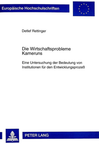 Die Wirtschaftsprobleme Kameruns : Eine Untersuchung Der Bedeutung Von Institutionen Fuer Den Entwicklungsprozess : 2250