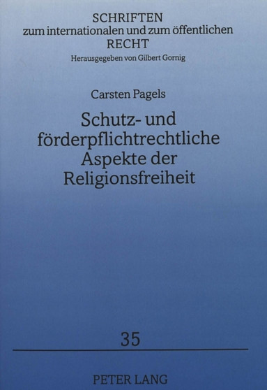 Schutz- und foerderpflichtrechtliche Aspekte der Religionsfreiheit : Zugleich ein Beitrag zur Auslegung eines speziellen Freiheitsrechts