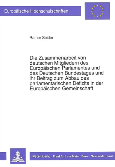 Die Zusammenarbeit von deutschen Mitgliedern des Europaeischen Parlamentes und des Deutschen Bundestages und ihr Beitrag zum Abbau des parlamentarischen Defizits in der Europaeischen Gemeinschaft