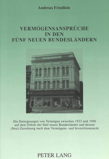 Vermoegensansprueche in den fuenf neuen Bundeslaendern : Die Enteignungen von Vermoegen zwischen 1933 und 1990 auf dem Gebiet der fuenf neuen Bundeslaender und dessen (Neu-)Zuordnung nach dem Vermoege