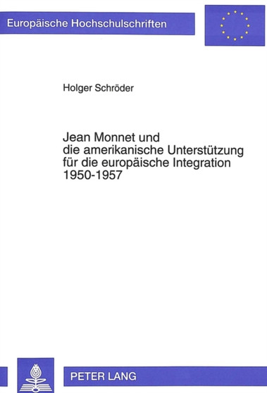 Jean Monnet und die amerikanische Unterstuetzung fuer die europaeische Integration 1950-1957 Jean Monnet und die amerikanische Unterstuetzung fuer die europaeische Integration 1950-1957