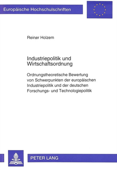 Industriepolitik und Wirtschaftsordnung : Ordnungstheoretische Bewertung von Schwerpunkten der europaeischen Industriepolitik und der deutschen Forschungs- und Technologiepolitik