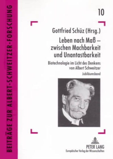 Leben Nach Mass - Zwischen Machbarkeit Und Unantastbarkeit : Biotechnologie Im Licht Des Denkens Von Albert Schweitzer : 10