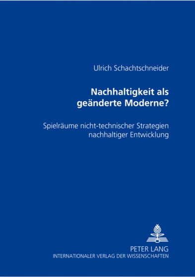 Nachhaltigkeit ALS Geaenderte Moderne? : Spielraeume Nicht-Technischer Strategien Nachhaltiger Entwicklung