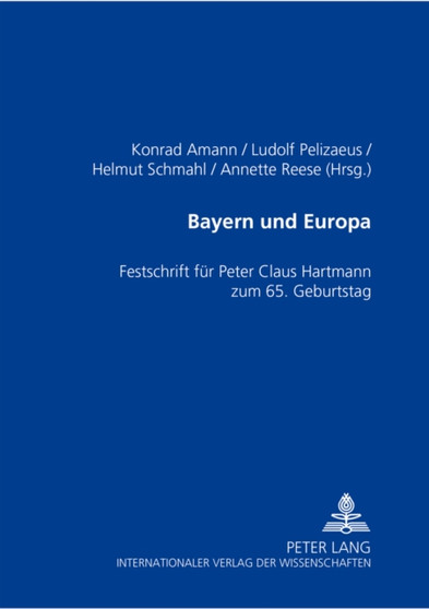 Bayern Und Europa : Festschrift Fuer Peter Claus Hartmann Zum 65. Geburtstag