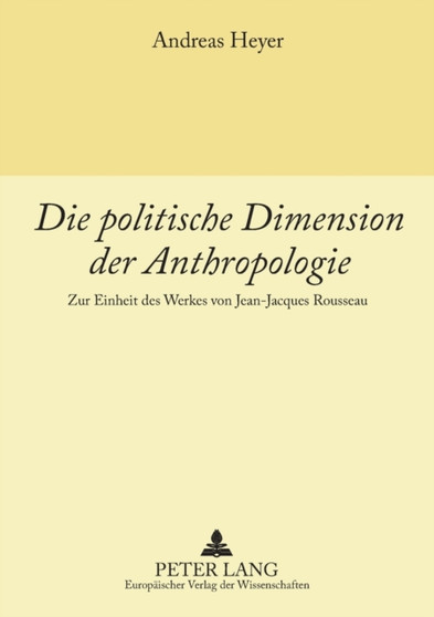 Die politische Dimension der Anthropologie : Zur Einheit des Werkes von Jean-Jacques Rousseau