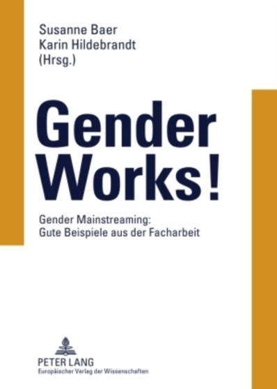 Gender Works! : Gender Mainstreaming: Gute Beispiele Aus Der Facharbeit
