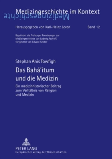 Das Baha'itum Und Die Medizin : Ein Medizinhistorischer Beitrag Zum Verhaeltnis Von Religion Und Medizin : 12