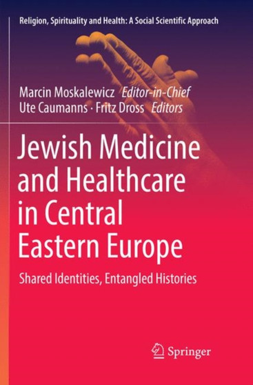 Jewish Medicine and Healthcare in Central Eastern Europe : Shared Identities, Entangled Histories : 3