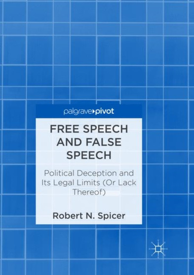 Free Speech and False Speech : Political Deception and Its Legal Limits (Or Lack Thereof)