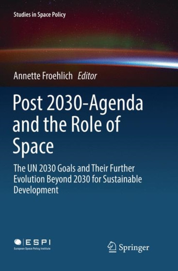 Post 2030-Agenda and the Role of Space : The UN 2030 Goals and Their Further Evolution Beyond 2030 for Sustainable Development : 17