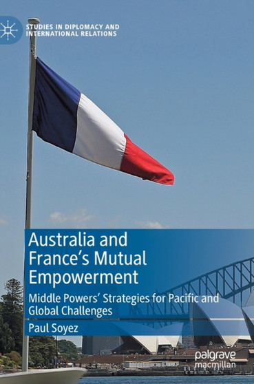 Australia and France's Mutual Empowerment : Middle Powers' Strategies for Pacific and Global Challenges